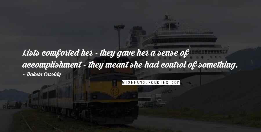 Dakota Cassidy Quotes: Lists comforted her - they gave her a sense of accomplishment - they meant she had control of something.