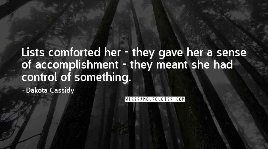 Dakota Cassidy Quotes: Lists comforted her - they gave her a sense of accomplishment - they meant she had control of something.