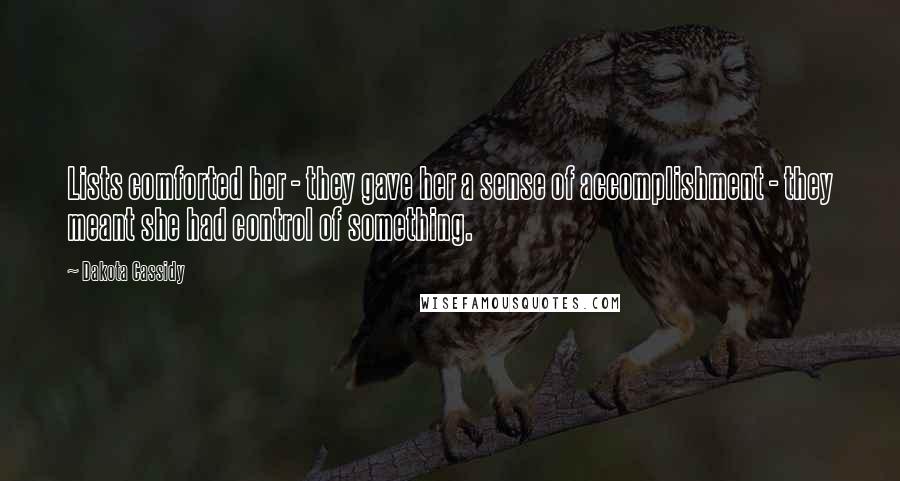 Dakota Cassidy Quotes: Lists comforted her - they gave her a sense of accomplishment - they meant she had control of something.