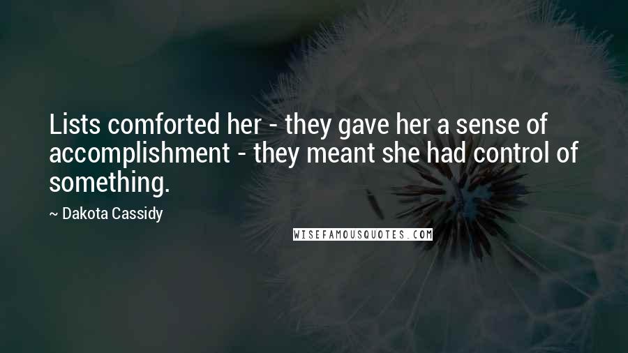 Dakota Cassidy Quotes: Lists comforted her - they gave her a sense of accomplishment - they meant she had control of something.