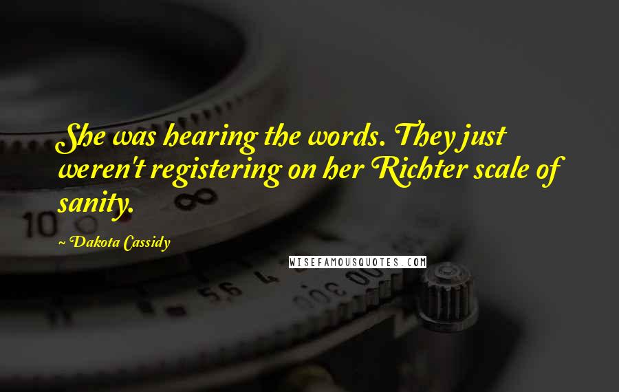 Dakota Cassidy Quotes: She was hearing the words. They just weren't registering on her Richter scale of sanity.