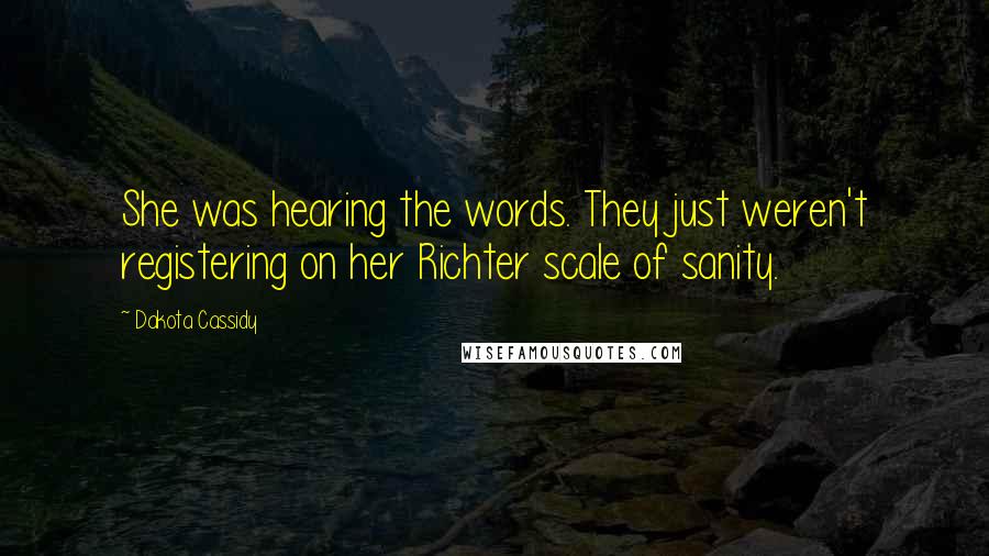 Dakota Cassidy Quotes: She was hearing the words. They just weren't registering on her Richter scale of sanity.