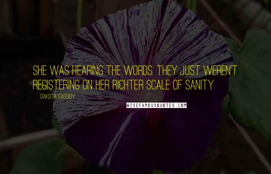 Dakota Cassidy Quotes: She was hearing the words. They just weren't registering on her Richter scale of sanity.