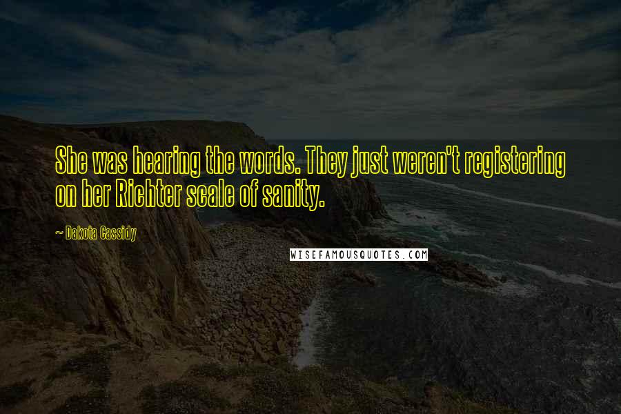 Dakota Cassidy Quotes: She was hearing the words. They just weren't registering on her Richter scale of sanity.