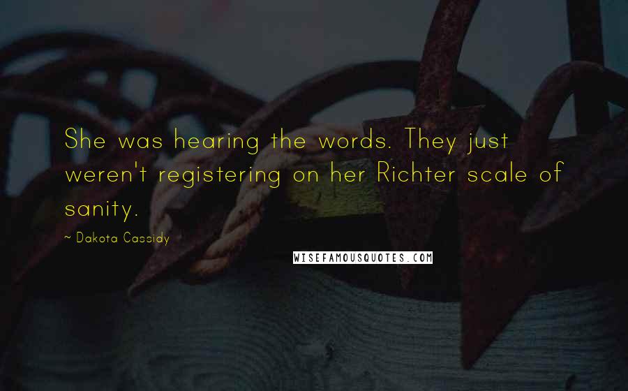 Dakota Cassidy Quotes: She was hearing the words. They just weren't registering on her Richter scale of sanity.
