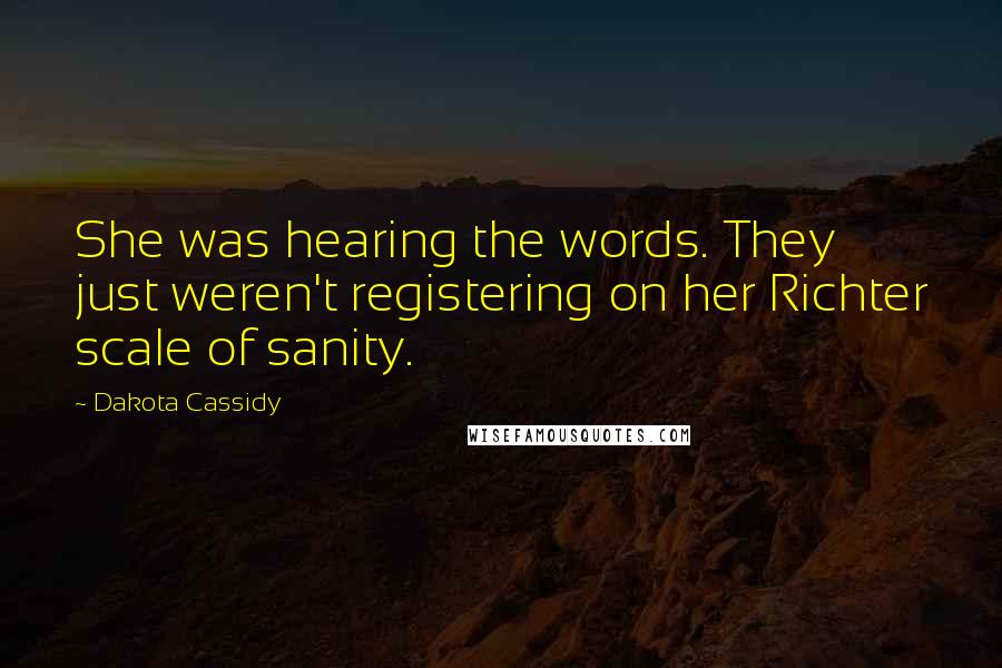 Dakota Cassidy Quotes: She was hearing the words. They just weren't registering on her Richter scale of sanity.