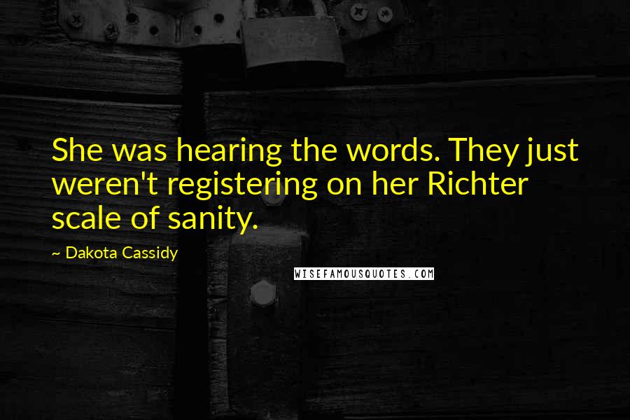 Dakota Cassidy Quotes: She was hearing the words. They just weren't registering on her Richter scale of sanity.