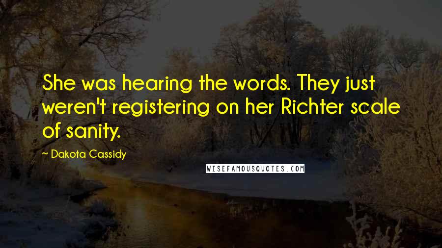 Dakota Cassidy Quotes: She was hearing the words. They just weren't registering on her Richter scale of sanity.