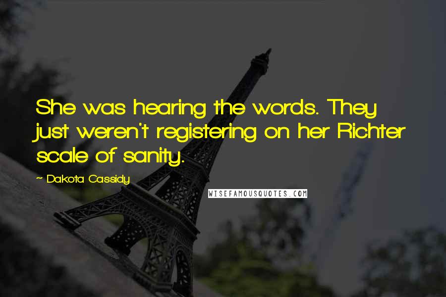 Dakota Cassidy Quotes: She was hearing the words. They just weren't registering on her Richter scale of sanity.