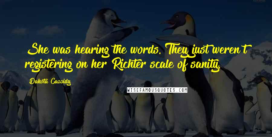 Dakota Cassidy Quotes: She was hearing the words. They just weren't registering on her Richter scale of sanity.