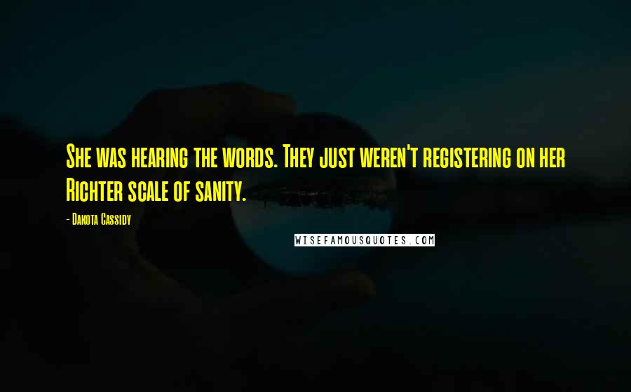 Dakota Cassidy Quotes: She was hearing the words. They just weren't registering on her Richter scale of sanity.