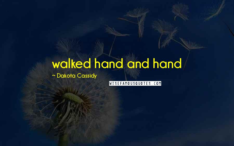 Dakota Cassidy Quotes: walked hand and hand