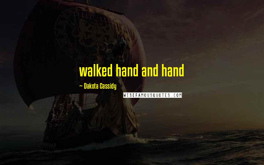 Dakota Cassidy Quotes: walked hand and hand