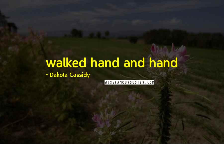 Dakota Cassidy Quotes: walked hand and hand