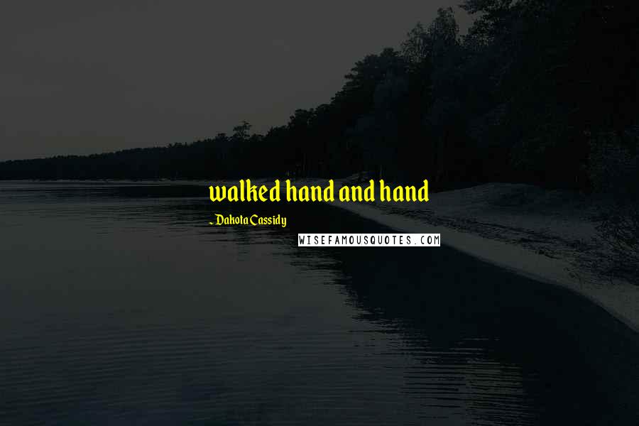 Dakota Cassidy Quotes: walked hand and hand