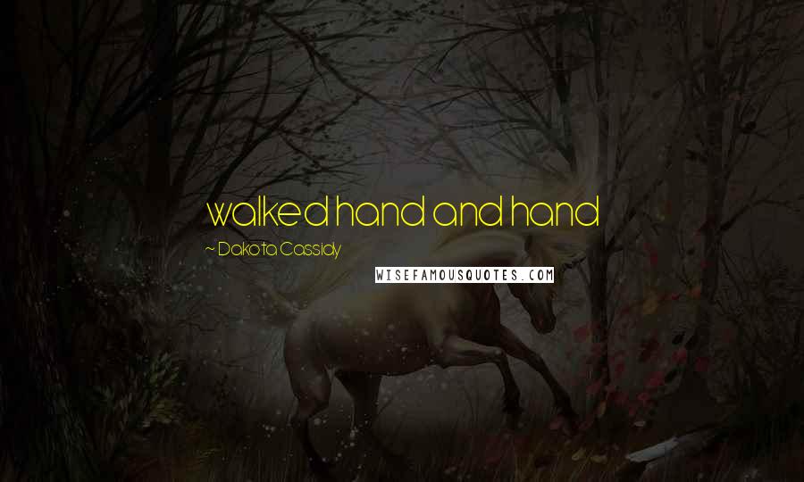 Dakota Cassidy Quotes: walked hand and hand