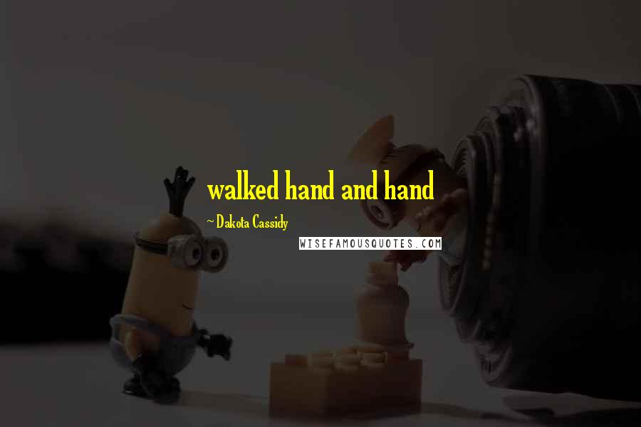 Dakota Cassidy Quotes: walked hand and hand