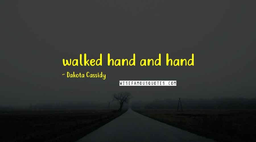 Dakota Cassidy Quotes: walked hand and hand