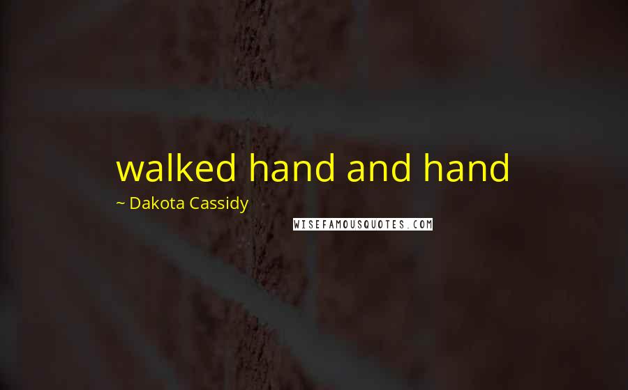 Dakota Cassidy Quotes: walked hand and hand