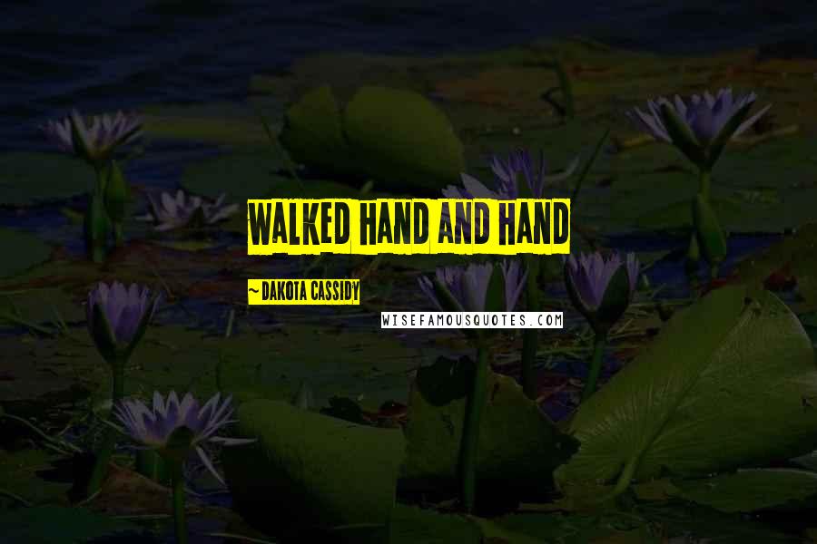 Dakota Cassidy Quotes: walked hand and hand