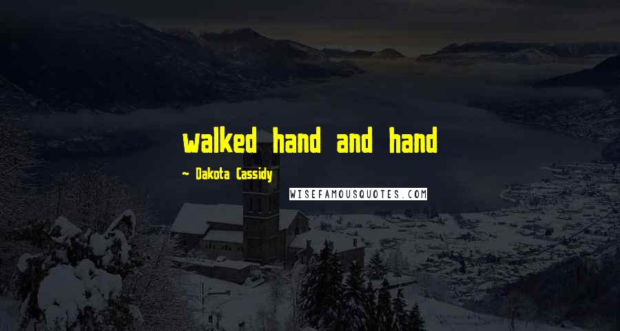 Dakota Cassidy Quotes: walked hand and hand