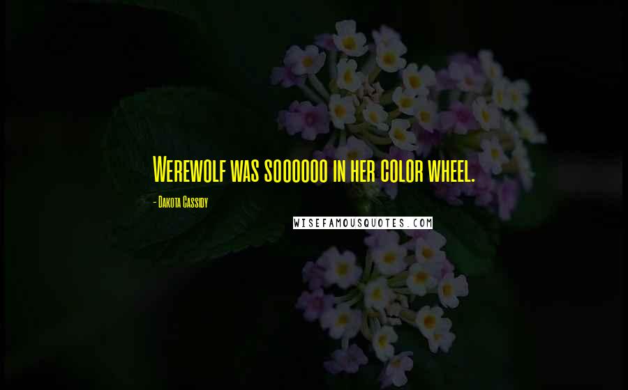 Dakota Cassidy Quotes: Werewolf was soooooo in her color wheel.
