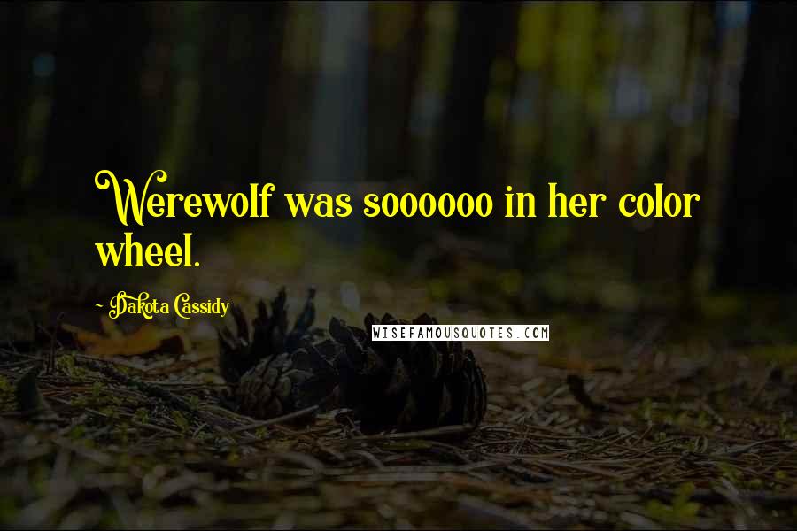 Dakota Cassidy Quotes: Werewolf was soooooo in her color wheel.