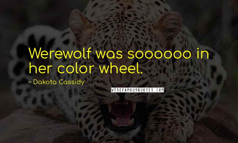 Dakota Cassidy Quotes: Werewolf was soooooo in her color wheel.