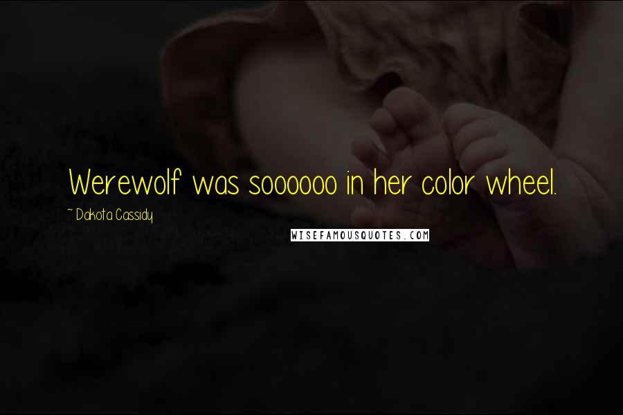 Dakota Cassidy Quotes: Werewolf was soooooo in her color wheel.