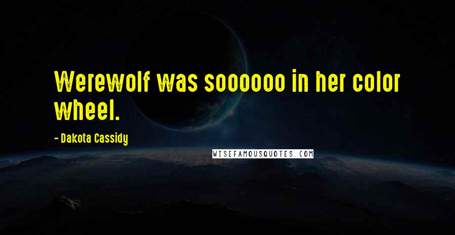 Dakota Cassidy Quotes: Werewolf was soooooo in her color wheel.