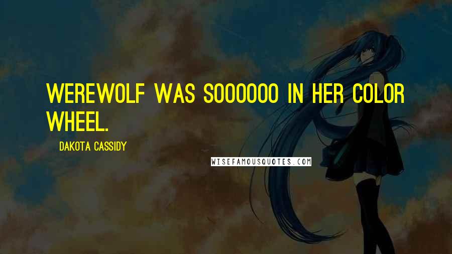 Dakota Cassidy Quotes: Werewolf was soooooo in her color wheel.
