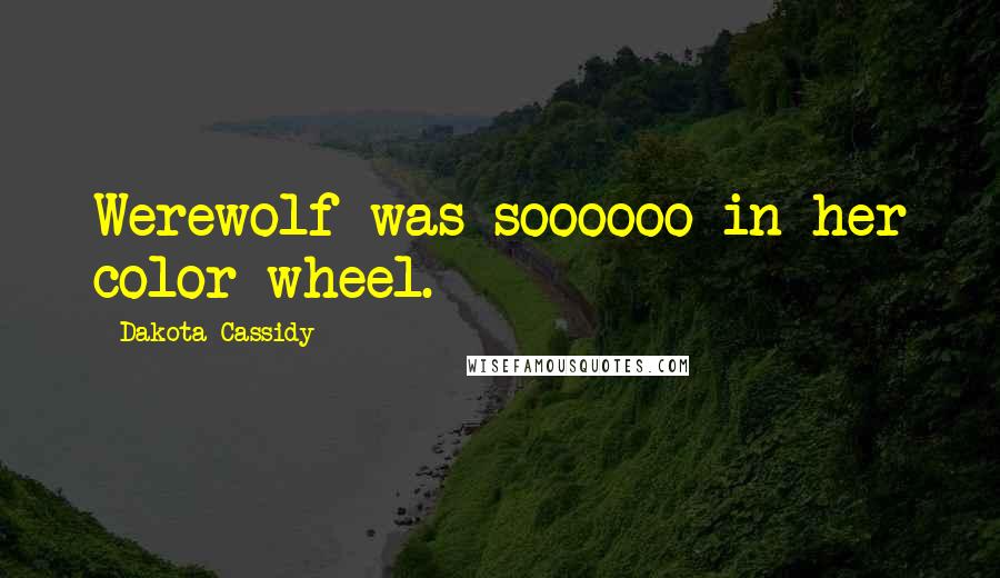 Dakota Cassidy Quotes: Werewolf was soooooo in her color wheel.