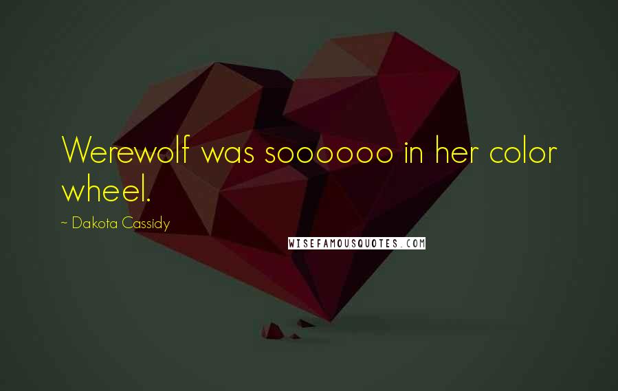 Dakota Cassidy Quotes: Werewolf was soooooo in her color wheel.