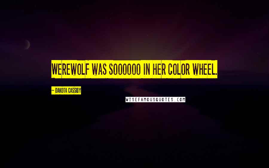 Dakota Cassidy Quotes: Werewolf was soooooo in her color wheel.