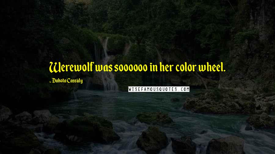 Dakota Cassidy Quotes: Werewolf was soooooo in her color wheel.