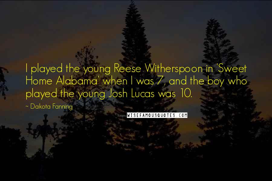 Dakota Fanning Quotes: I played the young Reese Witherspoon in 'Sweet Home Alabama' when I was 7, and the boy who played the young Josh Lucas was 10.