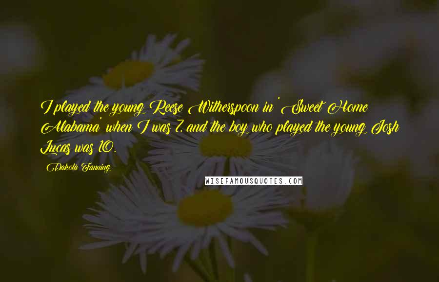 Dakota Fanning Quotes: I played the young Reese Witherspoon in 'Sweet Home Alabama' when I was 7, and the boy who played the young Josh Lucas was 10.