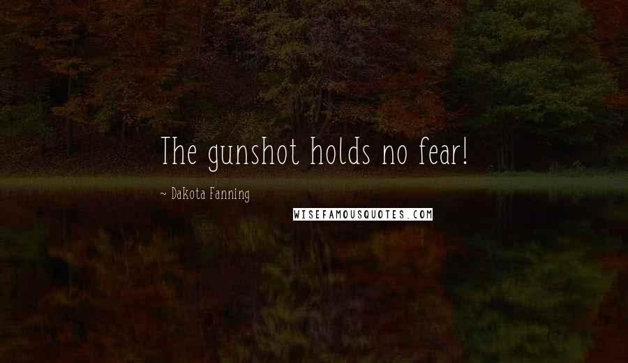 Dakota Fanning Quotes: The gunshot holds no fear!