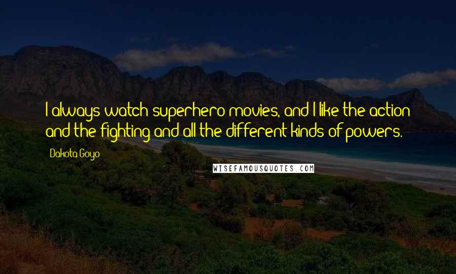 Dakota Goyo Quotes: I always watch superhero movies, and I like the action and the fighting and all the different kinds of powers.