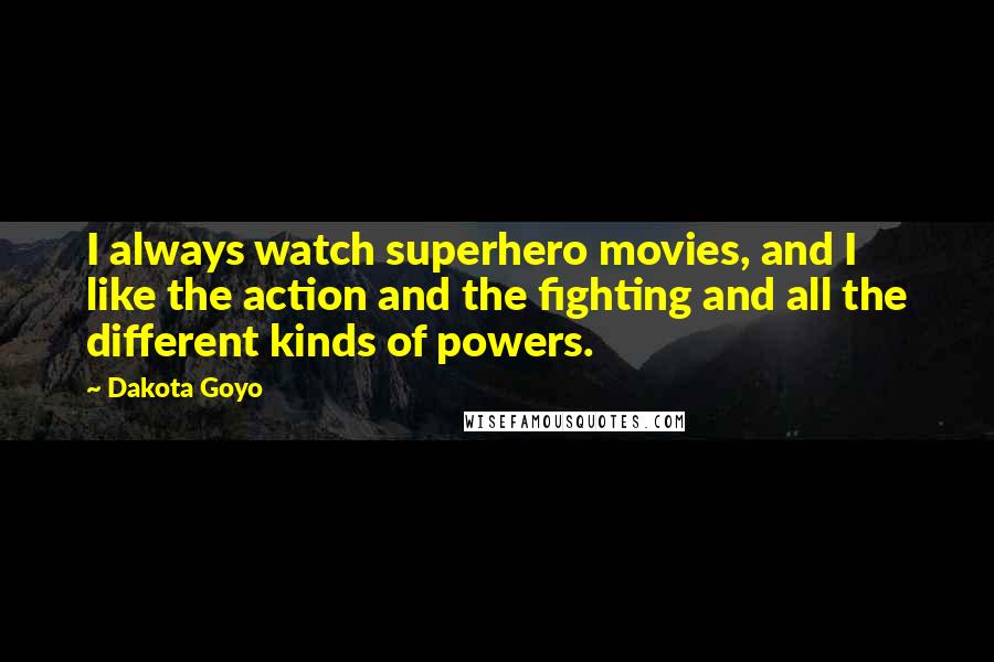 Dakota Goyo Quotes: I always watch superhero movies, and I like the action and the fighting and all the different kinds of powers.