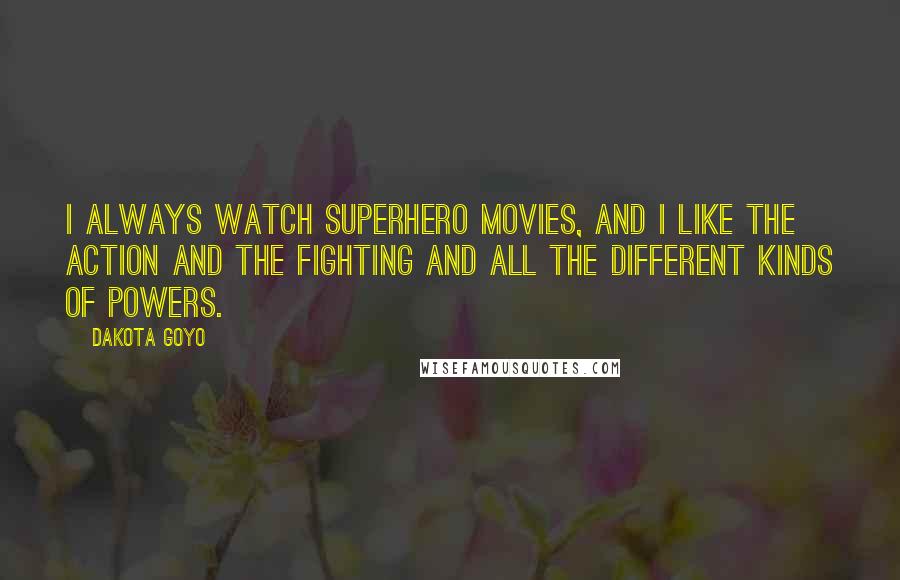 Dakota Goyo Quotes: I always watch superhero movies, and I like the action and the fighting and all the different kinds of powers.