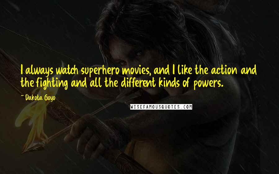 Dakota Goyo Quotes: I always watch superhero movies, and I like the action and the fighting and all the different kinds of powers.