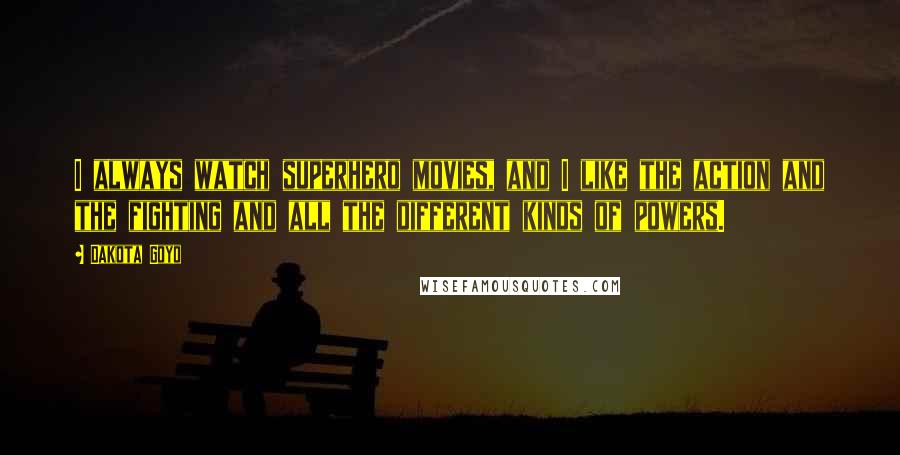 Dakota Goyo Quotes: I always watch superhero movies, and I like the action and the fighting and all the different kinds of powers.