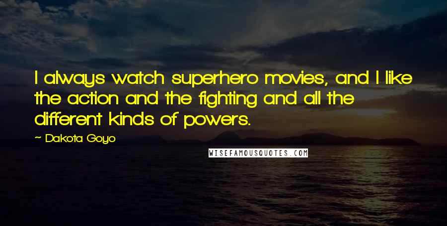 Dakota Goyo Quotes: I always watch superhero movies, and I like the action and the fighting and all the different kinds of powers.