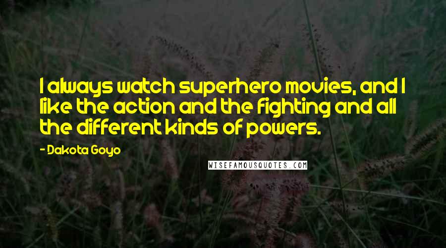 Dakota Goyo Quotes: I always watch superhero movies, and I like the action and the fighting and all the different kinds of powers.