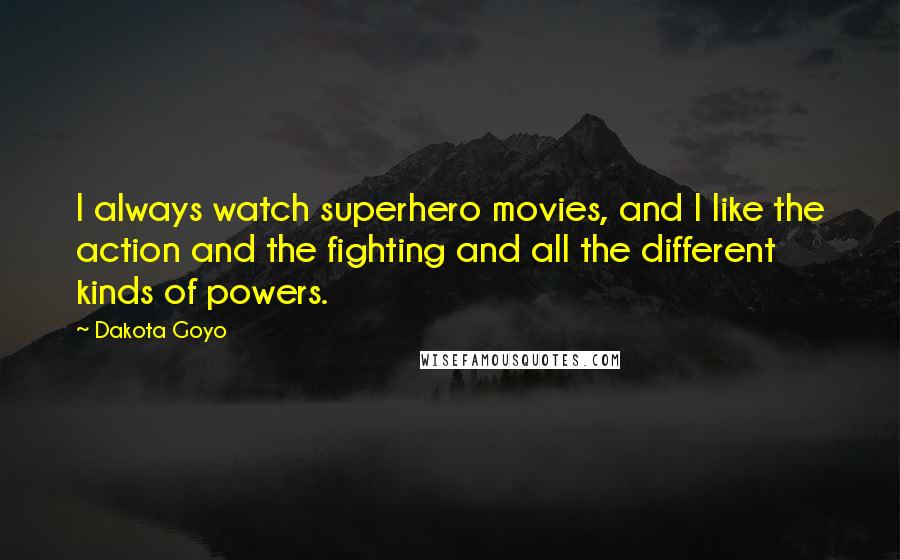 Dakota Goyo Quotes: I always watch superhero movies, and I like the action and the fighting and all the different kinds of powers.