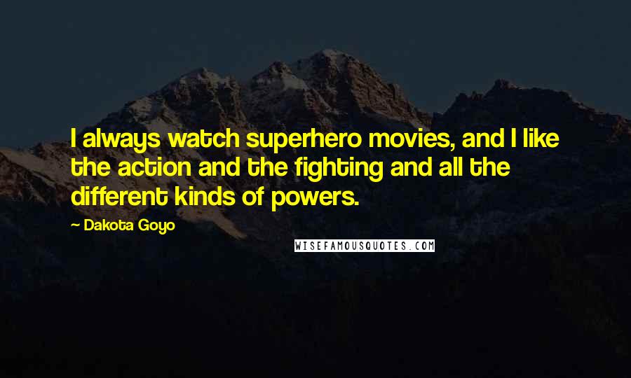 Dakota Goyo Quotes: I always watch superhero movies, and I like the action and the fighting and all the different kinds of powers.