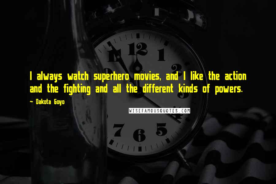 Dakota Goyo Quotes: I always watch superhero movies, and I like the action and the fighting and all the different kinds of powers.