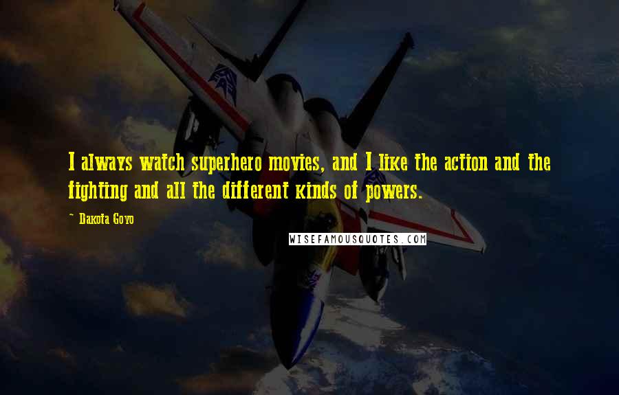 Dakota Goyo Quotes: I always watch superhero movies, and I like the action and the fighting and all the different kinds of powers.