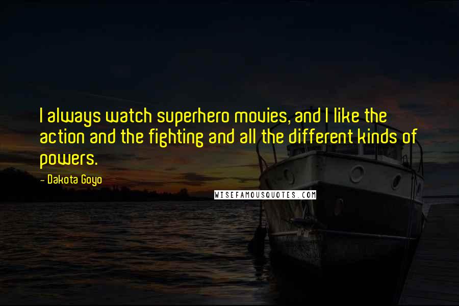 Dakota Goyo Quotes: I always watch superhero movies, and I like the action and the fighting and all the different kinds of powers.
